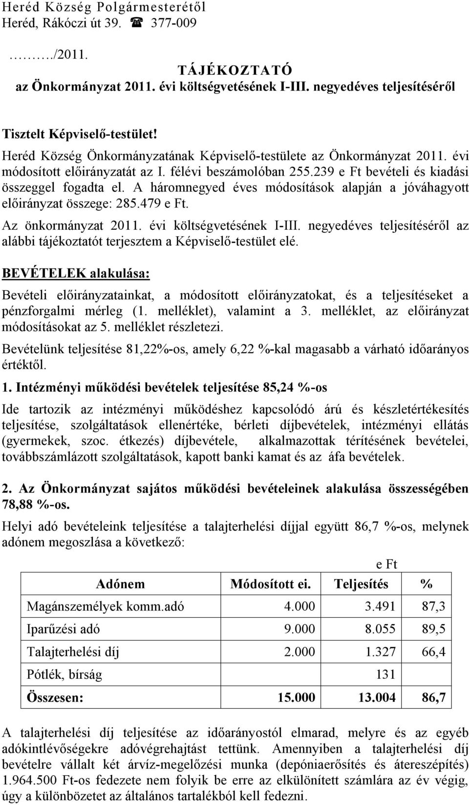 A háromnegyed éves módosítások alapján a jóváhagyott előirányzat összege: 285.479 e Ft. Az önkormányzat 2011. évi költségvetésének I-III.