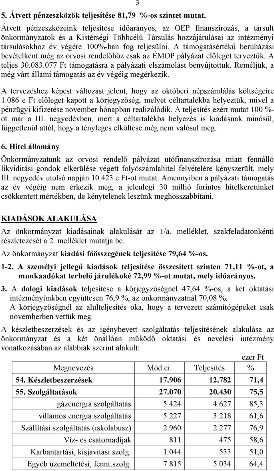 teljesülni. A támogatásértékű beruházási bevételként még az orvosi rendelőhöz csak az ÉMOP pályázat előlegét terveztük. A teljes 30.083.077 Ft támogatásra a pályázati elszámolást benyújtottuk.