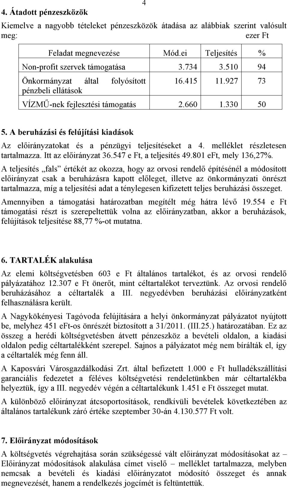 A beruházási és felújítási kiadások Az előirányzatokat és a pénzügyi teljesítéseket a 4. melléklet részletesen tartalmazza. Itt az előirányzat 36.547 e Ft, a teljesítés 49.801 eft, mely 136,27%.