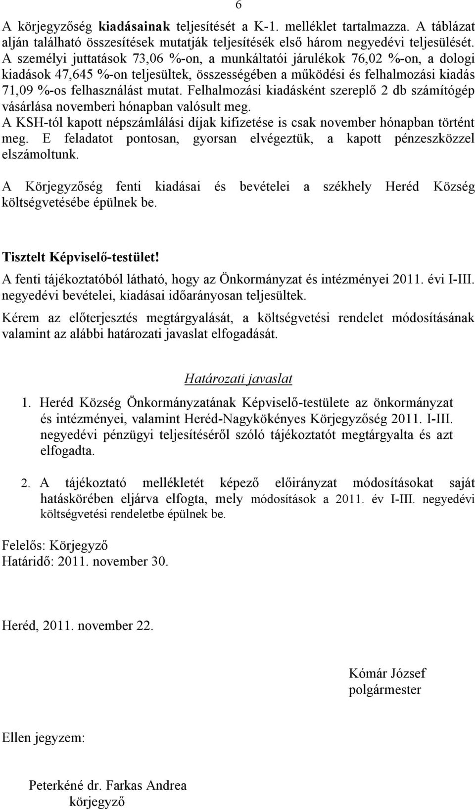 Felhalmozási kiadásként szereplő 2 db számítógép vásárlása novemberi hónapban valósult meg. A KSH-tól kapott népszámlálási díjak kifizetése is csak november hónapban történt meg.