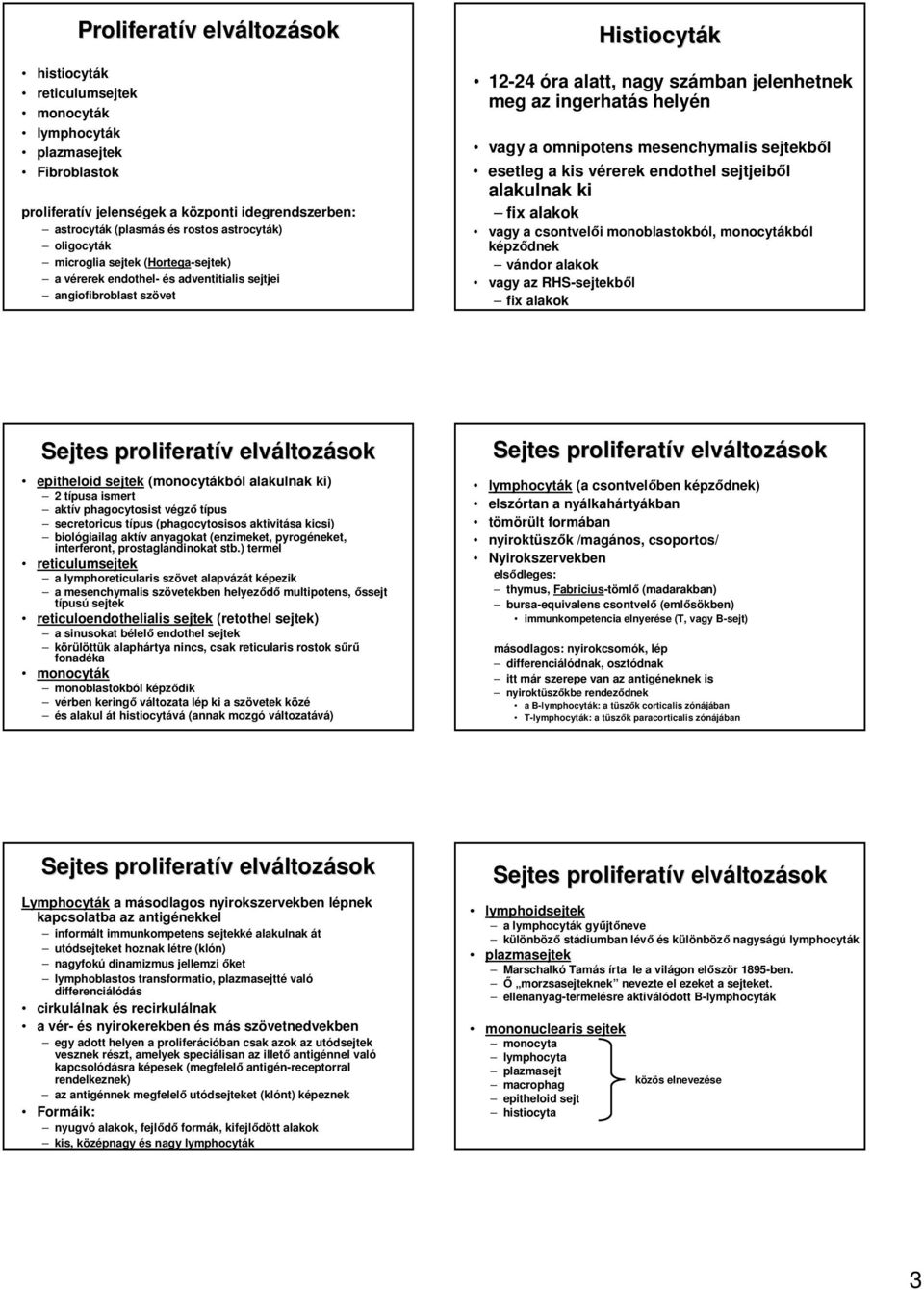 sejtekbıl esetleg a kis vérerek endothel sejtjeibıl alakulnak ki fix alakok vagy a csontvelıi monoblastokból, monocytákból képzıdnek vándor alakok vagy az RHS-sejtekbıl fix alakok epitheloid sejtek