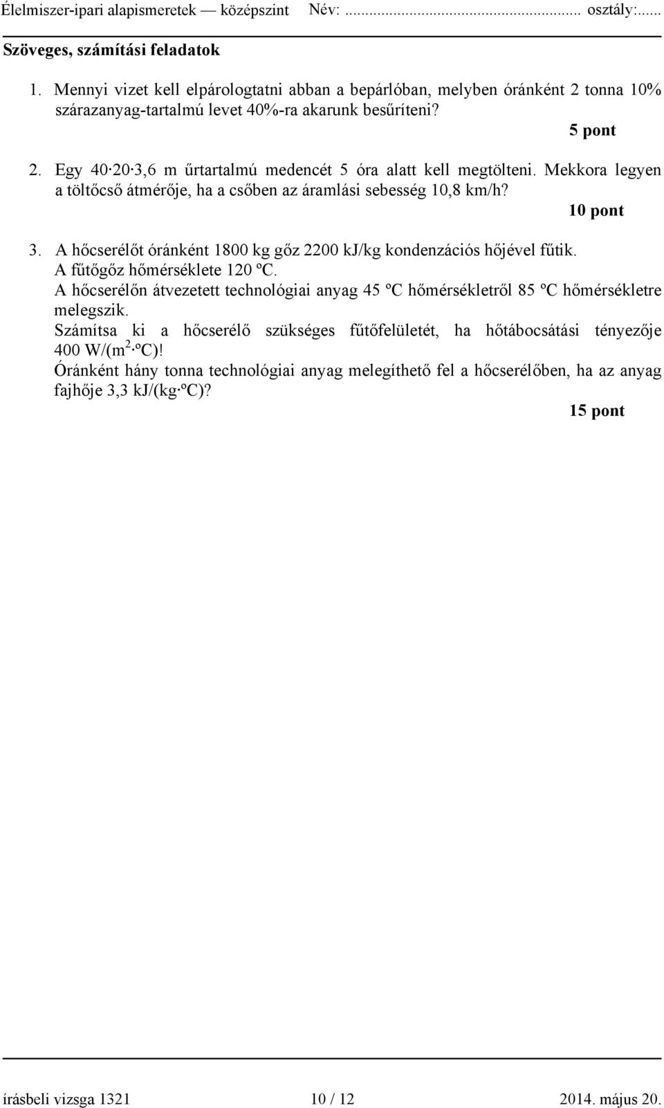 A hőcserélőt óránként 1800 kg gőz 00 kj/kg kondenzációs hőjével fűtik. A fűtőgőz hőmérséklete 10 ºC.