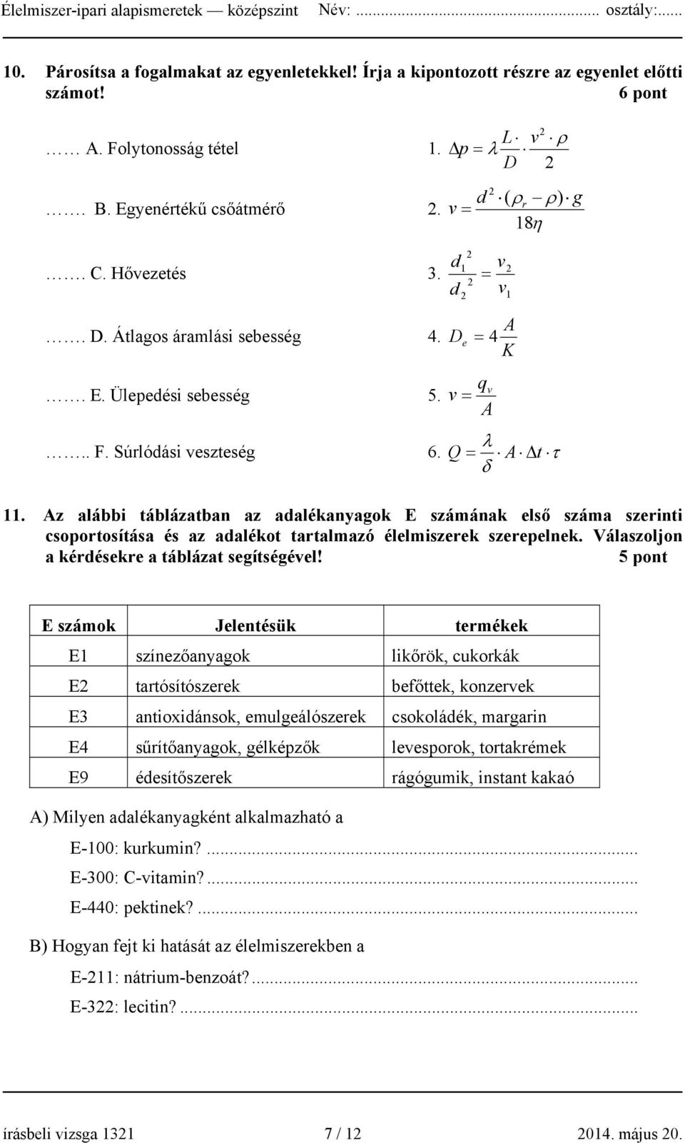 Az alábbi táblázatban az adalékanyagok E számának első száma szerinti csoportosítása és az adalékot tartalmazó élelmiszerek szerepelnek. Válaszoljon a kérdésekre a táblázat segítségével!