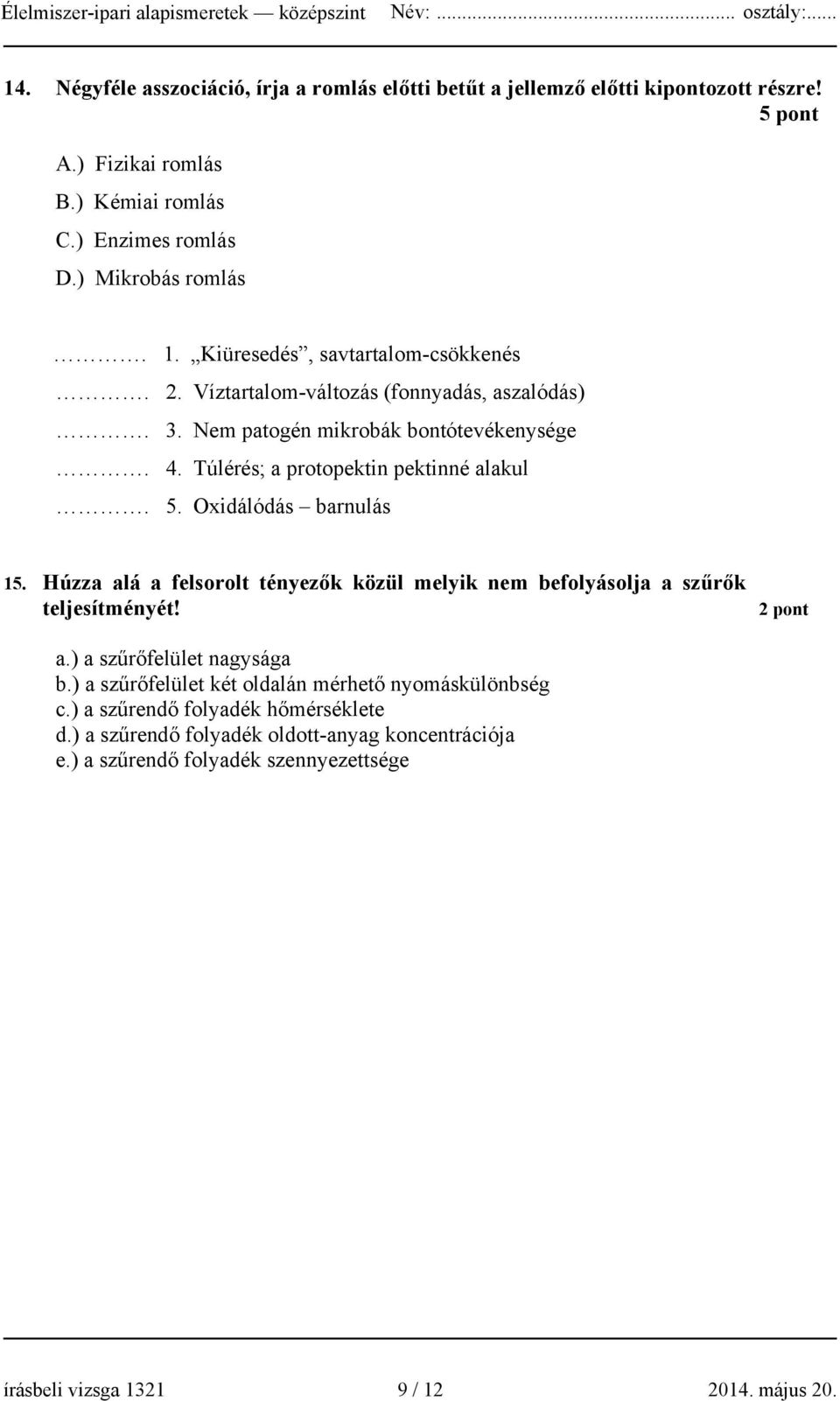 Oxidálódás barnulás 15. Húzza alá a felsorolt tényezők közül melyik nem befolyásolja a szűrők teljesítményét! pont a.) a szűrőfelület nagysága b.