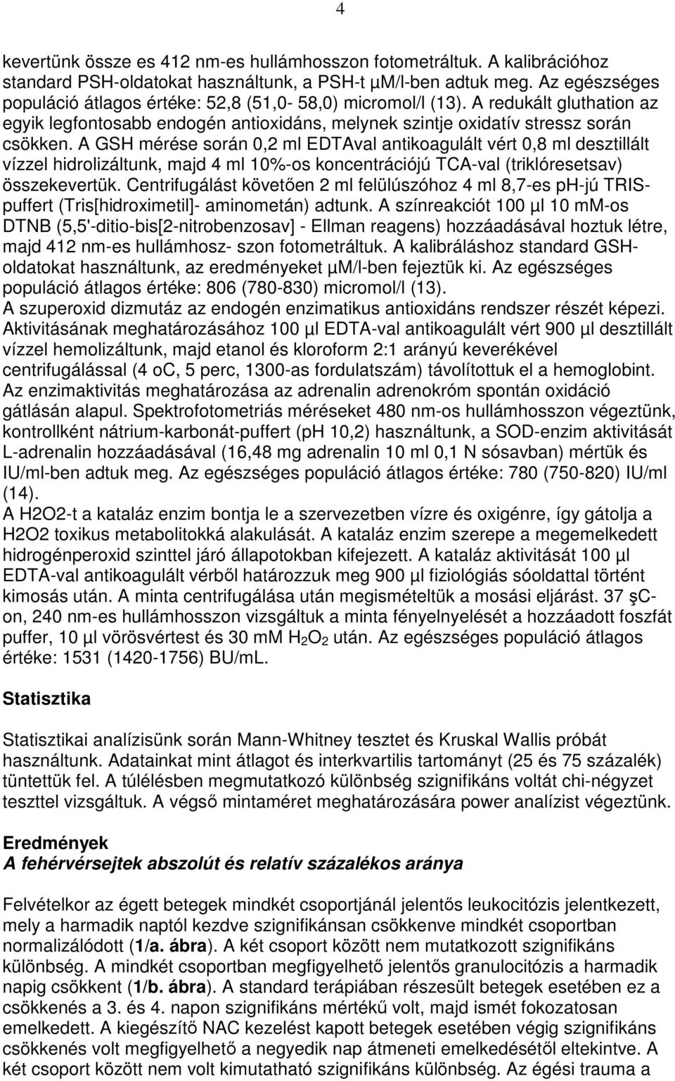 A GSH mérése során 0,2 ml EDTAval antikoagulált vért 0,8 ml desztillált vízzel hidrolizáltunk, majd 4 ml 10%-os koncentrációjú TCA-val (triklóresetsav) összekevertük.