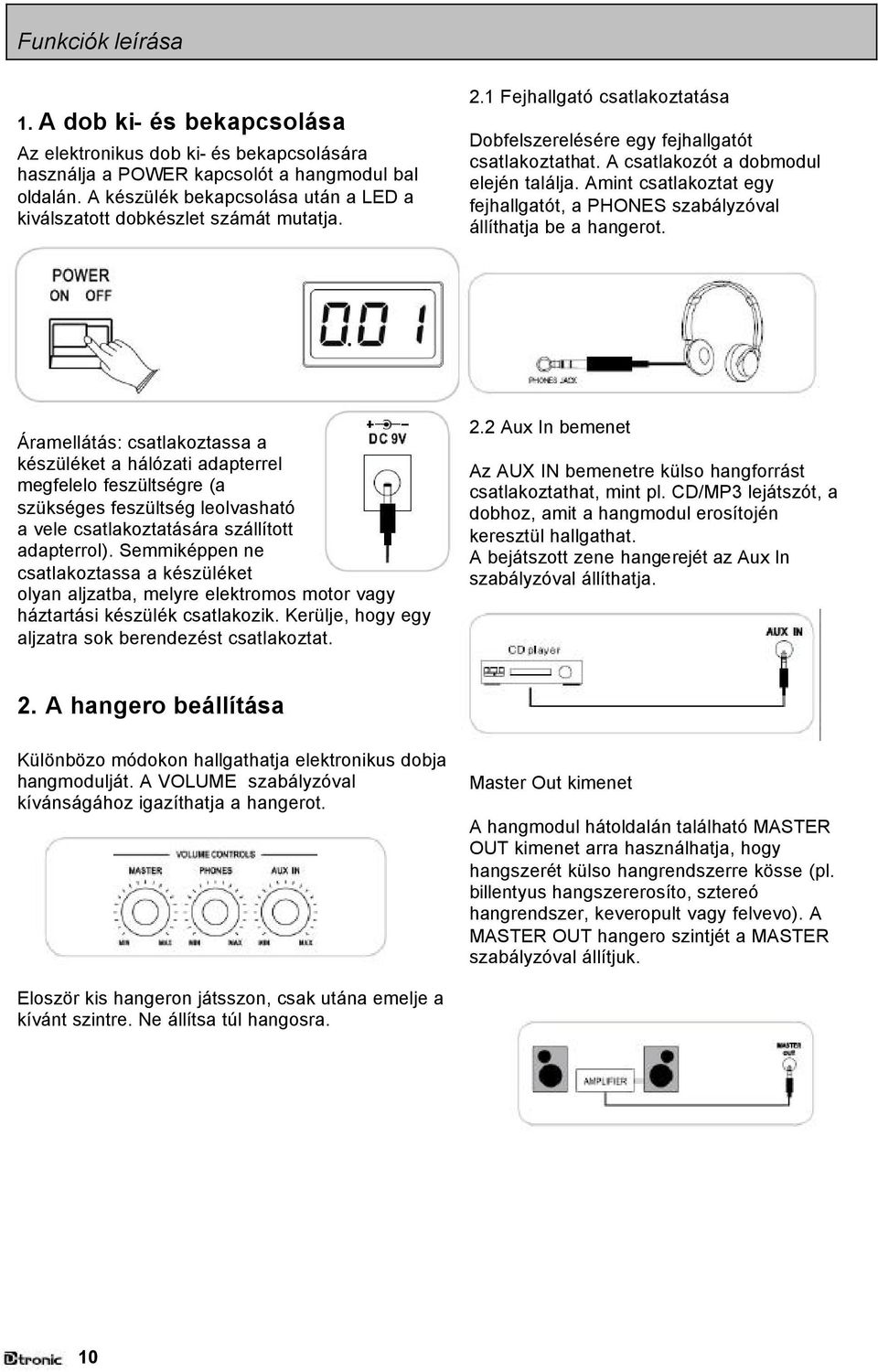 A csatlakozót a dobmodul elején találja. Amint csatlakoztat egy fejhallgatót, a PHONES szabályzóval állíthatja be a hangerot.