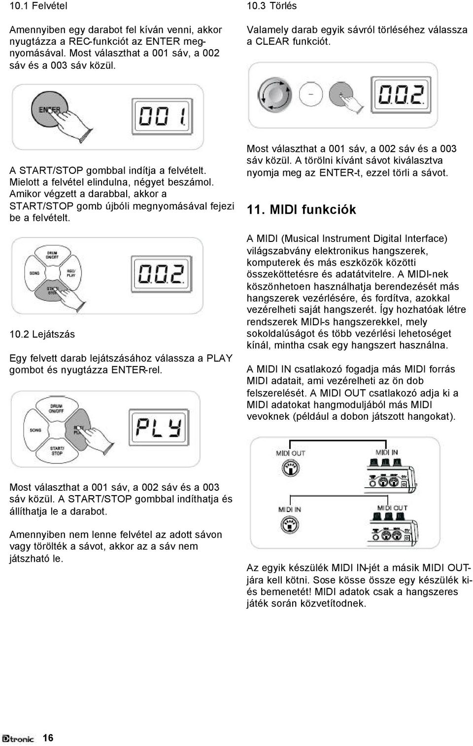 Amikor végzett a darabbal, akkor a START/STOP gomb újbóli megnyomásával fejezi be a felvételt. 10.2 Lejátszás Egy felvett darab lejátszásához válassza a PLAY gombot és nyugtázza ENTER-rel.