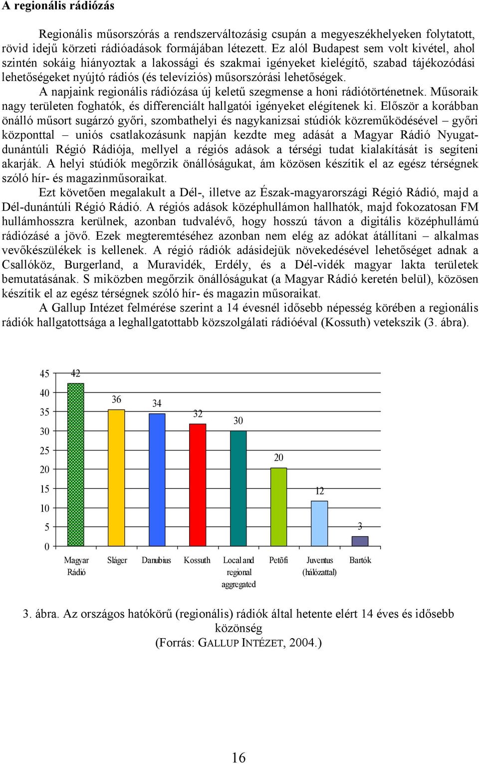 A napjaink regionális rádiózása új kelető szegmense a honi rádiótörténetnek. Mősoraik nagy területen foghatók, és differenciált hallgatói igényeket elégítenek ki.