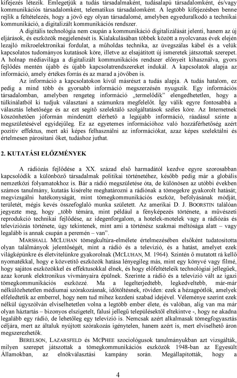 A digitális technológia nem csupán a kommunikáció digitalizálását jelenti, hanem az új eljárások, és eszközök megjelenését is.