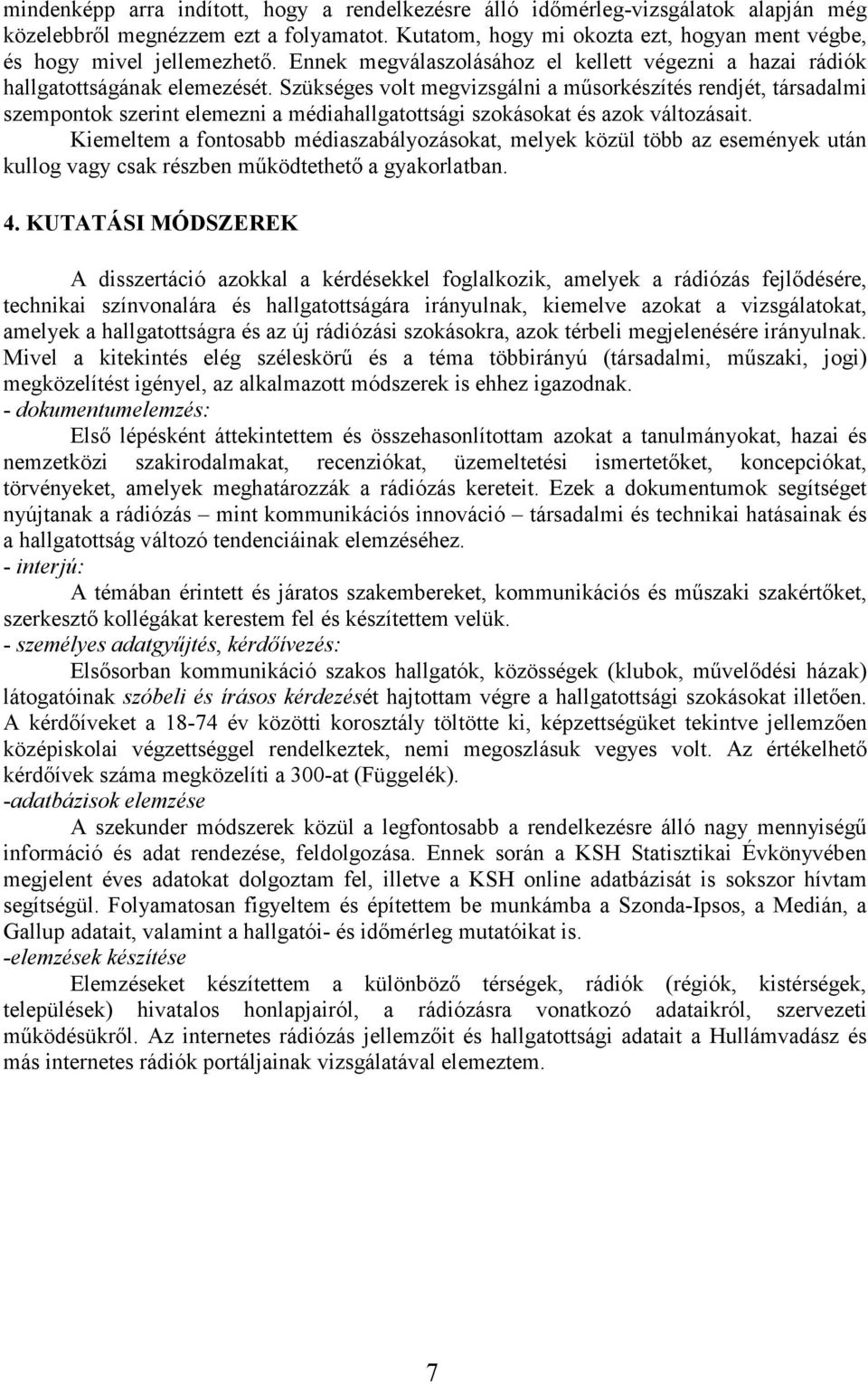 Szükséges volt megvizsgálni a mősorkészítés rendjét, társadalmi szempontok szerint elemezni a médiahallgatottsági szokásokat és azok változásait.