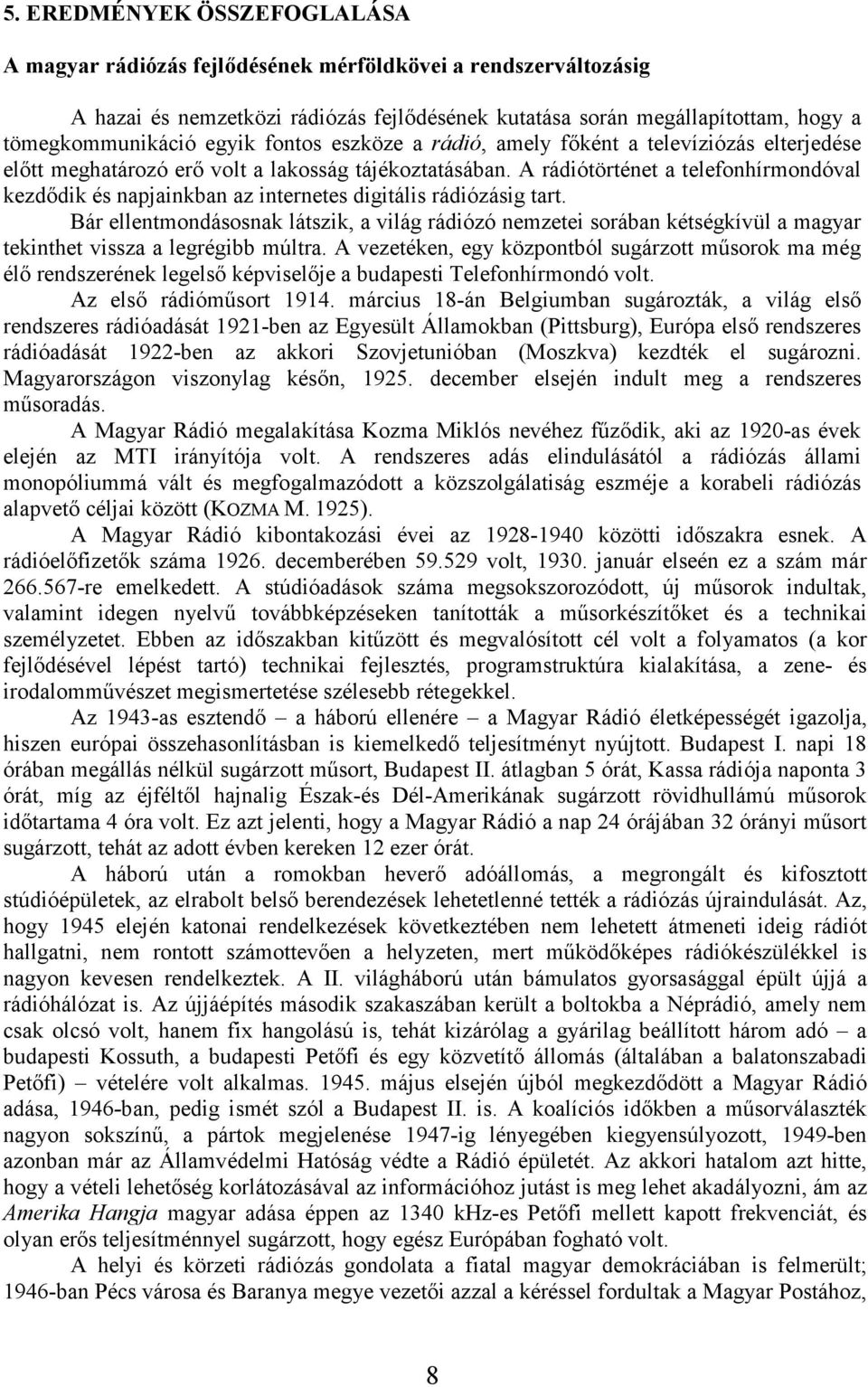A rádiótörténet a telefonhírmondóval kezdıdik és napjainkban az internetes digitális rádiózásig tart.