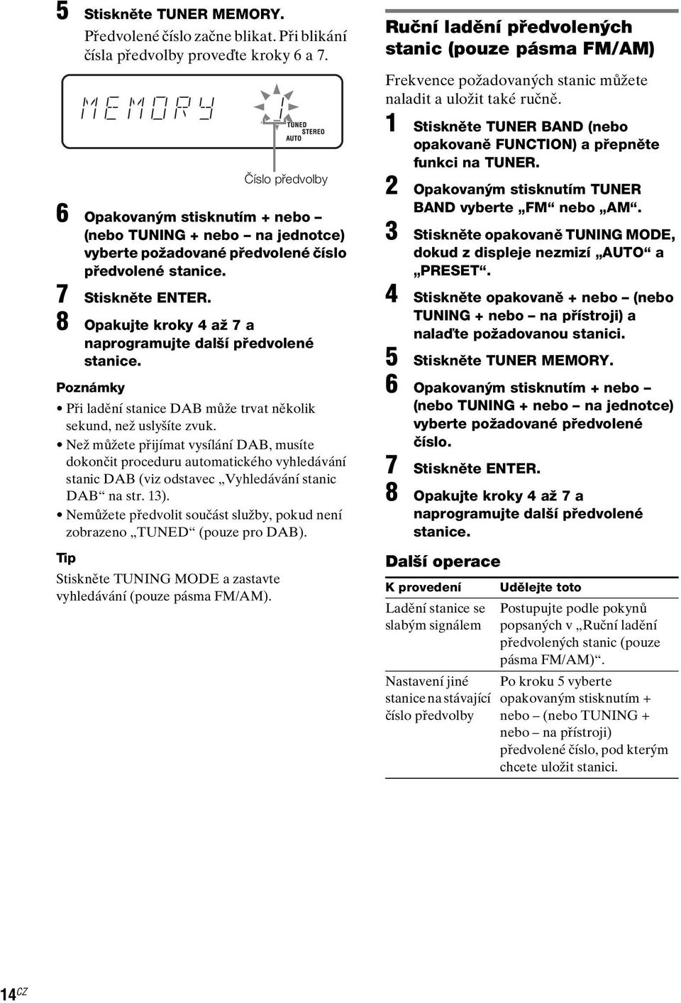 8 Opakujte kroky 4 až 7 a naprogramujte další předvolené stanice. Poznámky Při ladění stanice DAB může trvat několik sekund, než uslyšíte zvuk.