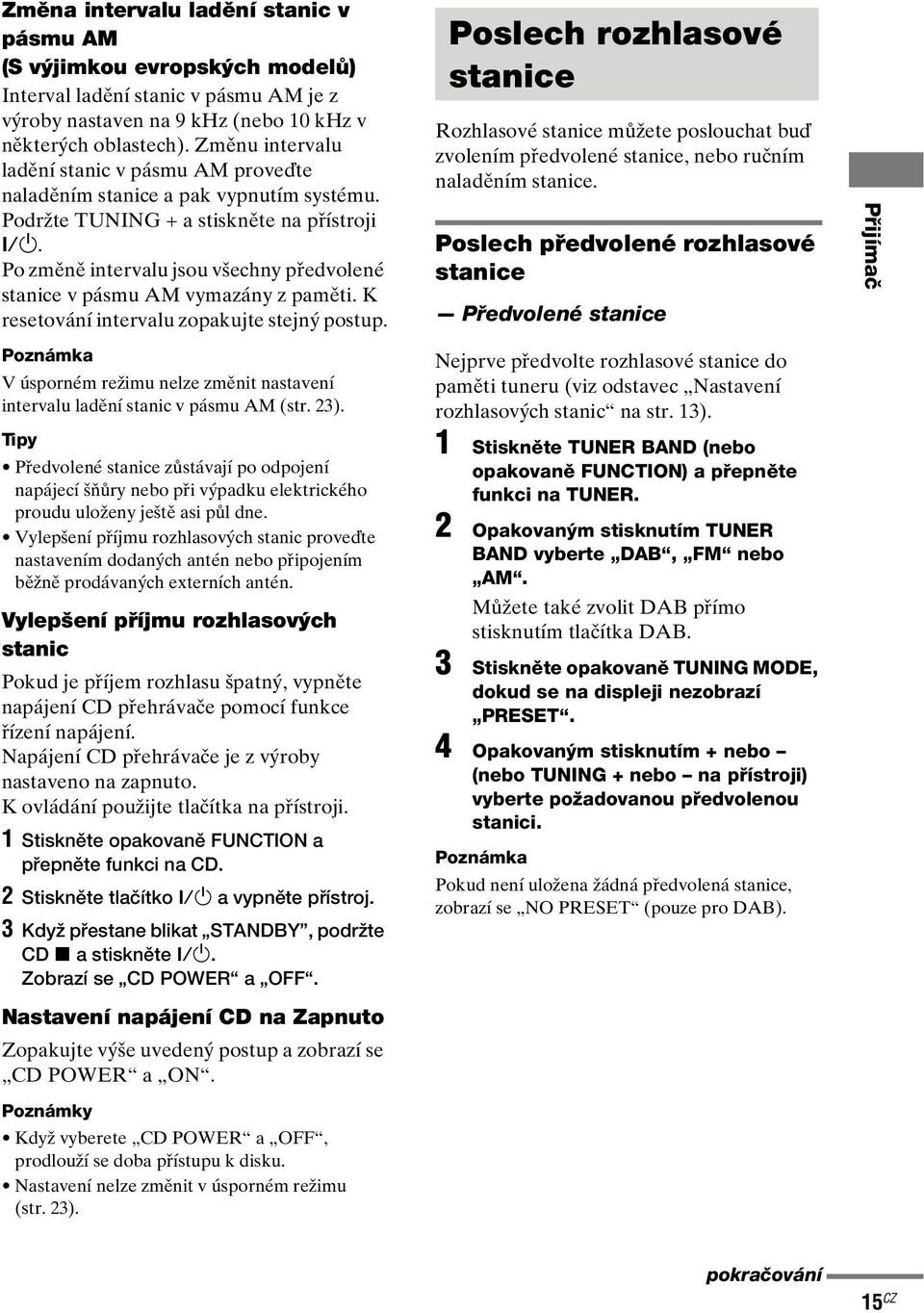 Po změně intervalu jsou všechny předvolené stanice v pásmu AM vymazány z paměti. K resetování intervalu zopakujte stejný postup.