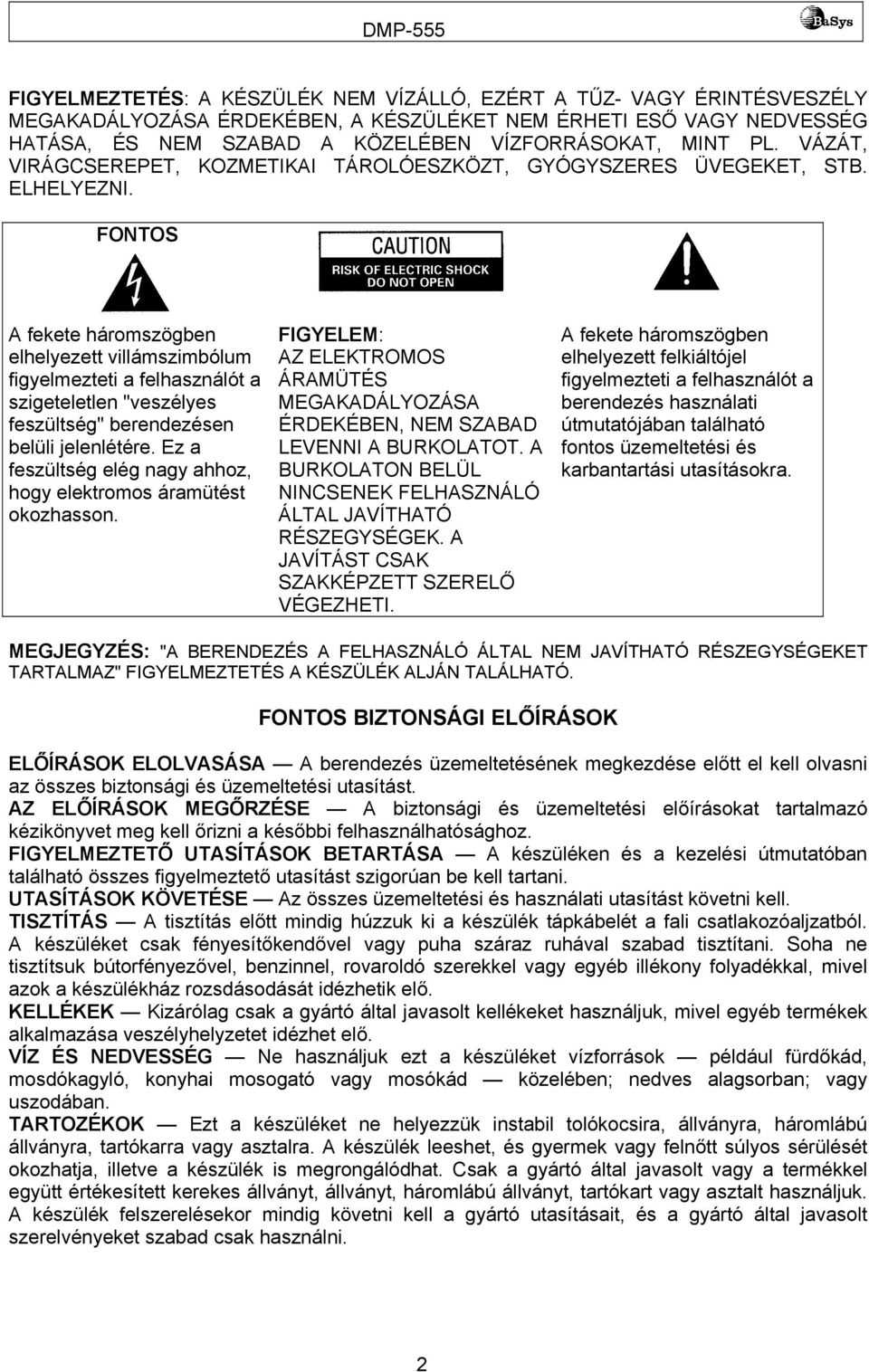 FONTOS A fekete háromszögben elhelyezett villámszimbólum figyelmezteti a felhasználót a szigeteletlen "veszélyes feszültség" berendezésen belüli jelenlétére.