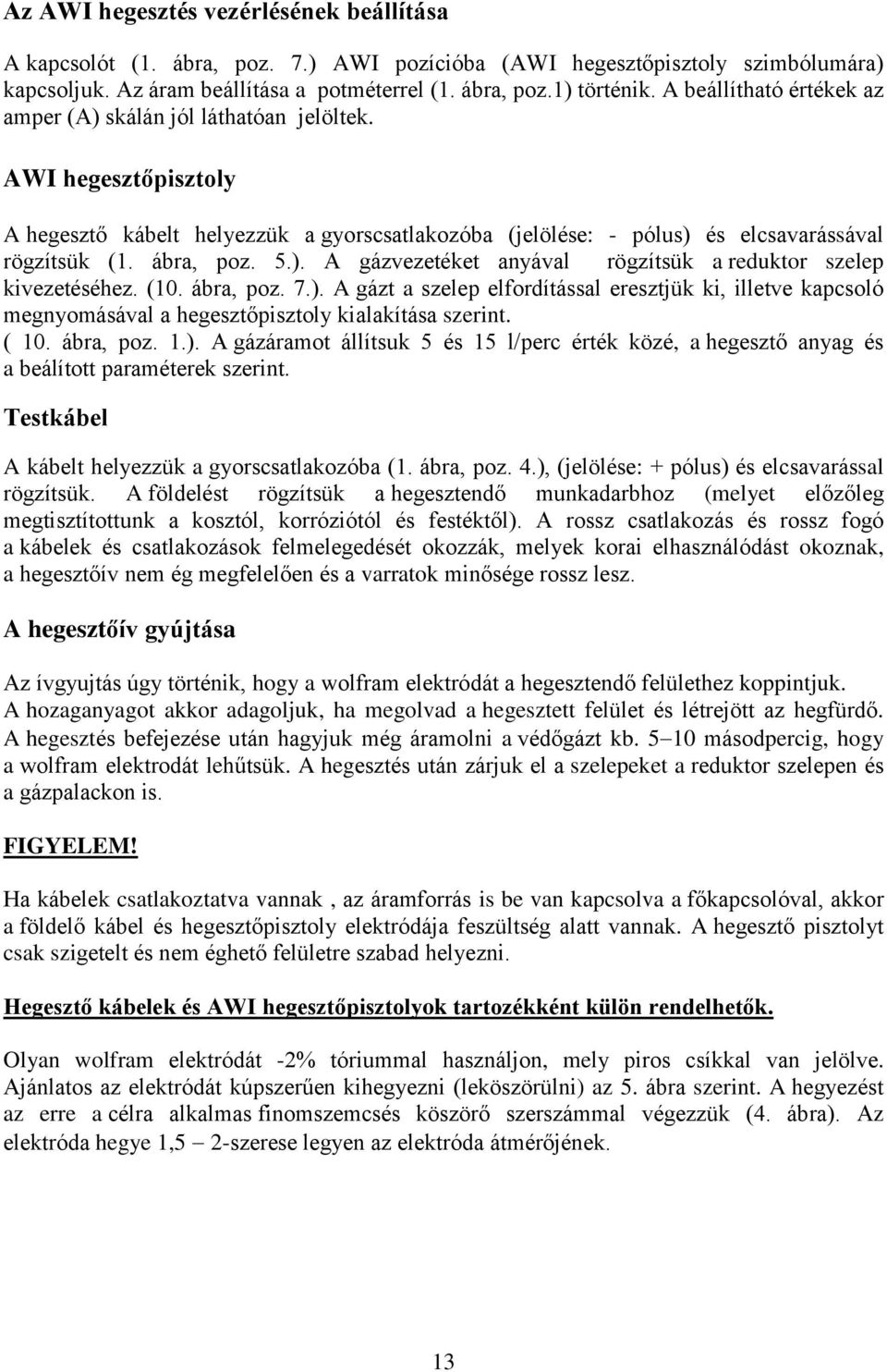 5.). A gázvezetéket anyával rögzítsük a reduktor szelep kivezetéséhez. (10. ábra, poz. 7.). A gázt a szelep elfordítással eresztjük ki, illetve kapcsoló megnyomásával a hegesztőpisztoly kialakítása szerint.