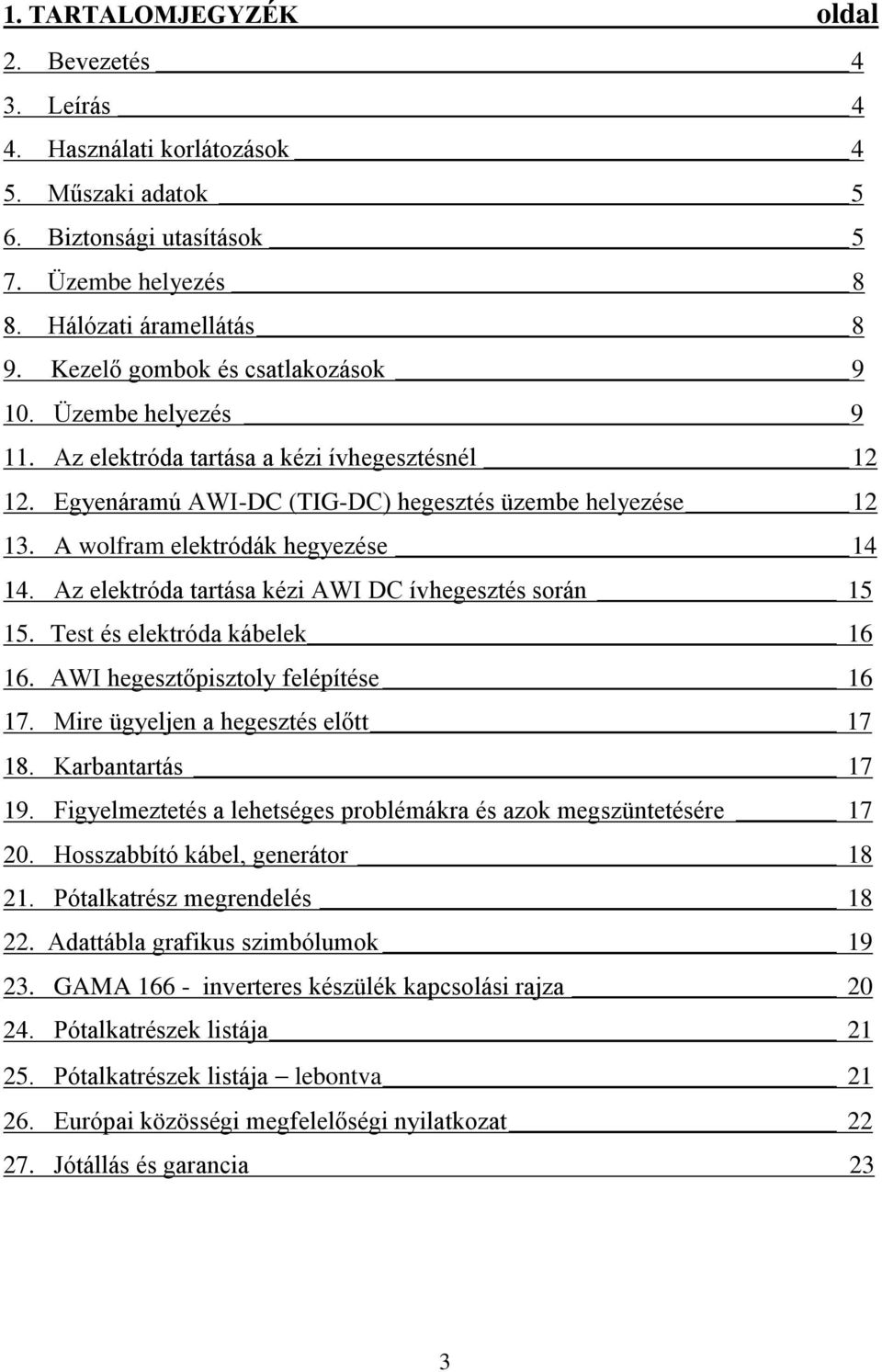 A wolfram elektródák hegyezése 14 14. Az elektróda tartása kézi AWI DC ívhegesztés során 15 15. Test és elektróda kábelek 16 16. AWI hegesztőpisztoly felépítése 16 17.