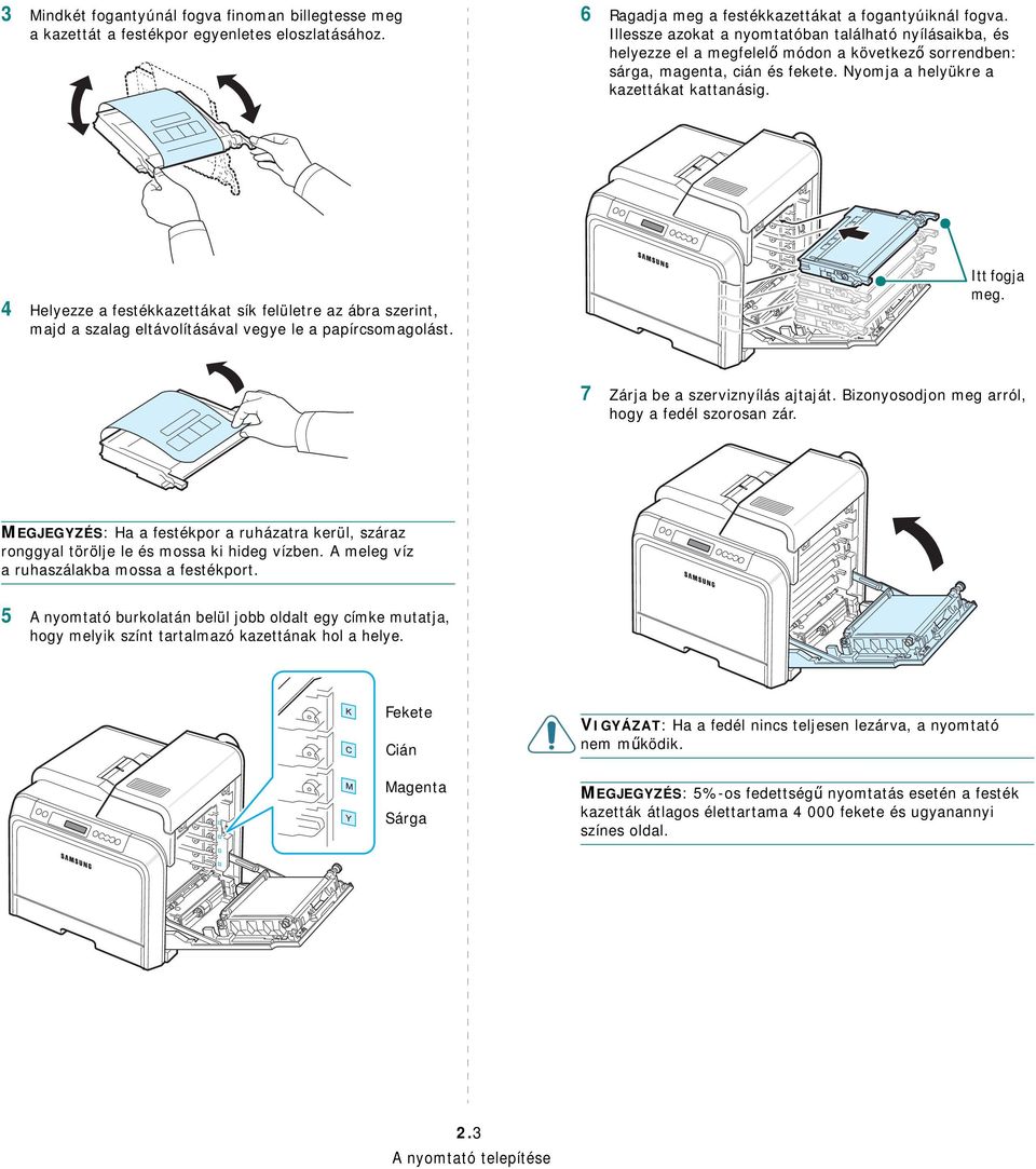 4 Helyezze a festékkazettákat sík felületre az ábra szerint, majd a szalag eltávolításával vegye le a papírcsomagolást. Itt fogja meg. 7 Zárja be a szerviznyílás ajtaját.