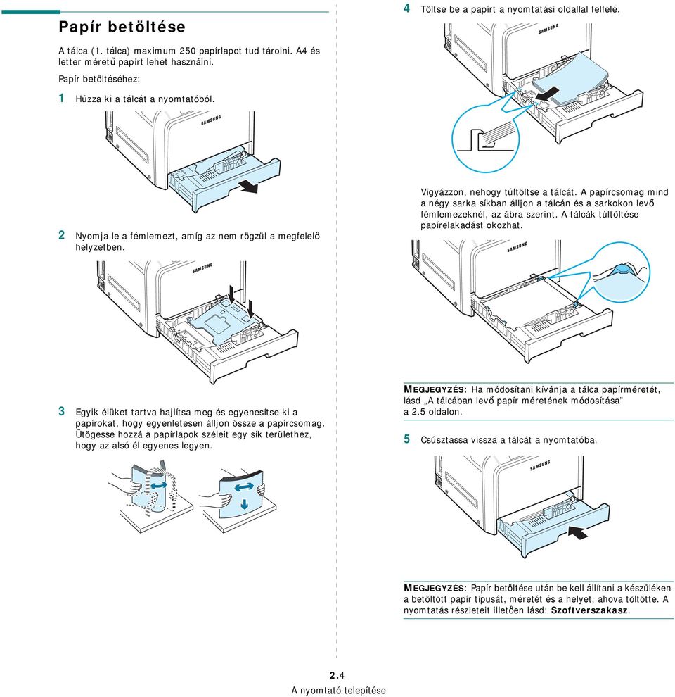 A papírcsomag mind a négy sarka síkban álljon a tálcán és a sarkokon levő fémlemezeknél, az ábra szerint. A tálcák túltöltése papírelakadást okozhat.