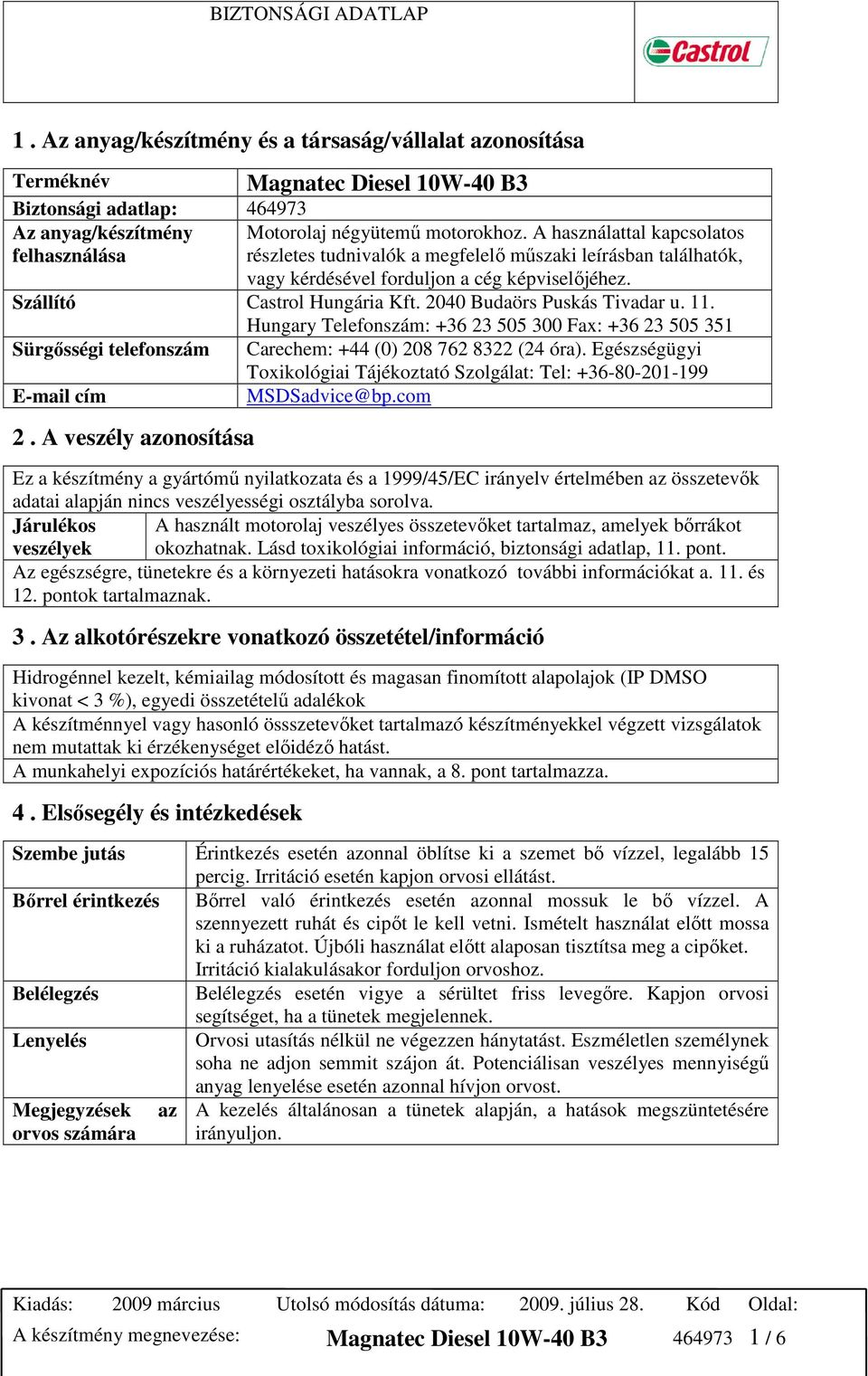 2040 Budaörs Puskás Tivadar u. 11. Hungary Telefonszám: +36 23 505 300 Fax: +36 23 505 351 Sürgısségi telefonszám Carechem: +44 (0) 208 762 8322 (24 óra).