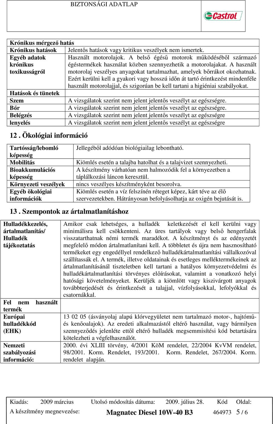 A használt toxikusságról motorolaj veszélyes anyagokat tartalmazhat, amelyek bırrákot okozhatnak.