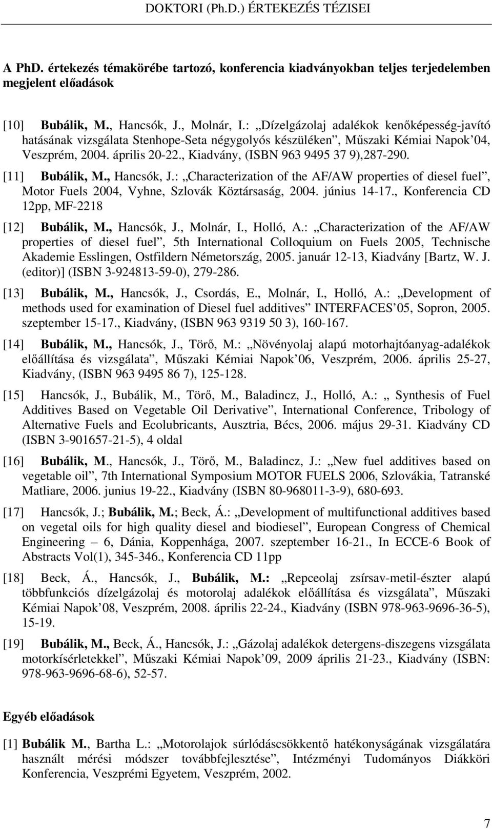 [11] Bubálik, M., Hancsók, J.: Characterization of the AF/AW properties of diesel fuel, Motor Fuels 2004, Vyhne, Szlovák Köztársaság, 2004. június 14-17., Konferencia CD 12pp, MF-2218 [12] Bubálik, M.