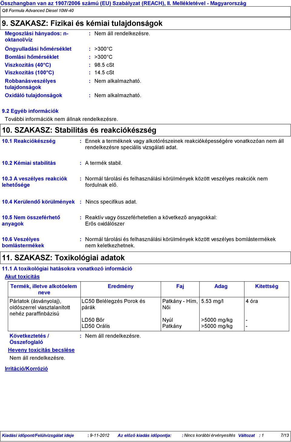 tulajdonságok >300 C >300 C 98.5 cst 14.5 cst Nem alkalmazható. Nem alkalmazható. 9.2 Egyéb információk További információk nem állnak rendelkezésre. 10. SZAKASZ Stabilitás és reakciókészség 10.