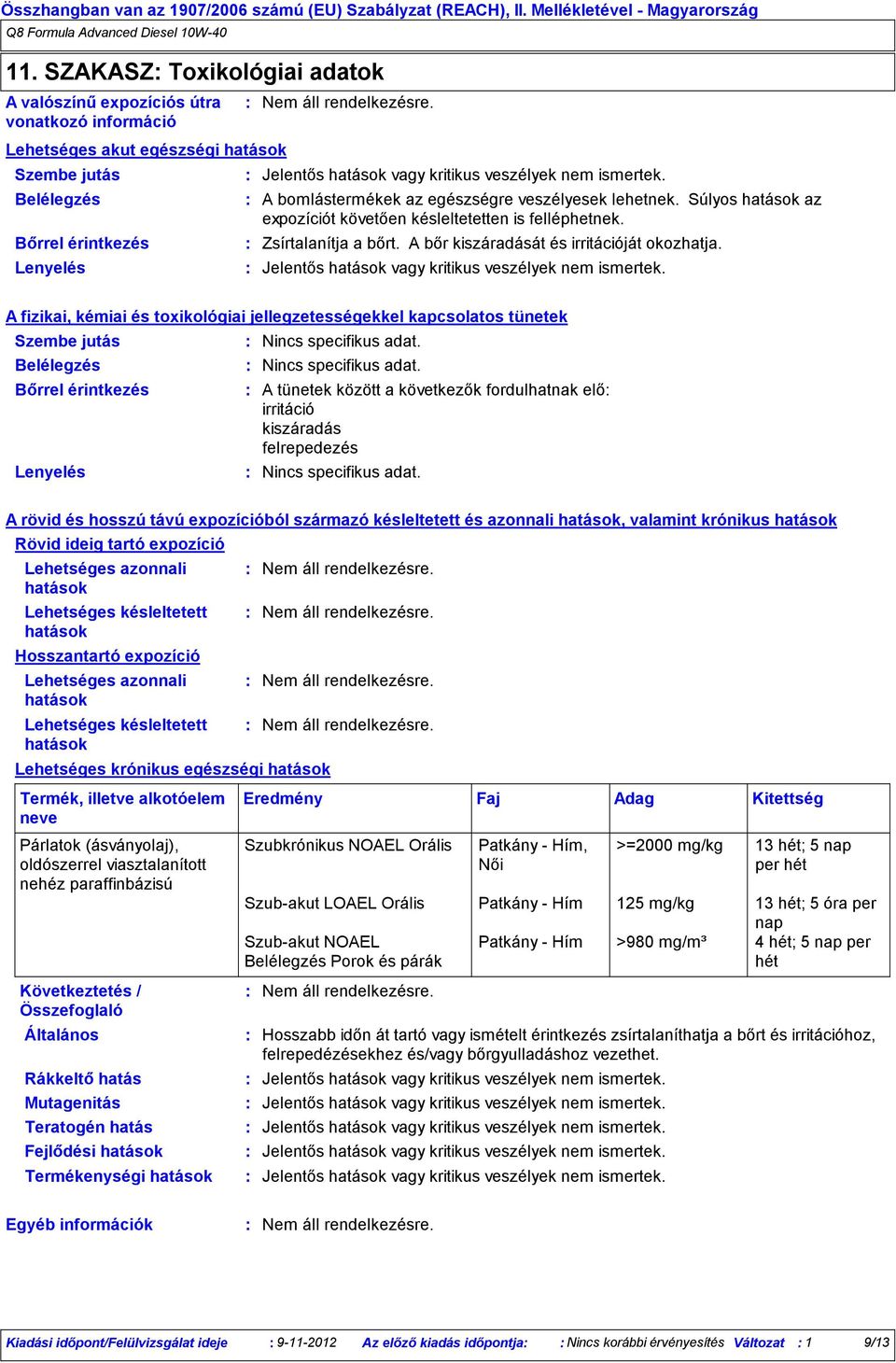 Belélegzés A bomlástermékek az egészségre veszélyesek lehetnek. Súlyos hatások az expozíciót követően késleltetetten is felléphetnek. Bőrrel érintkezés Zsírtalanítja a bőrt.