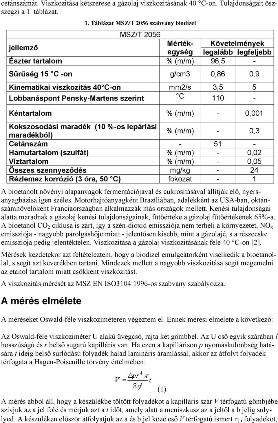 Táblázat MSZ/T 2056 szabvány biodízel MSZ/T 2056 Mértékegység legalább legfeljebb Követelmények jellemző Észter tartalom % (m/m) 96,5 - Sűrűség 15 C -on g/cm3 0,86 0,9 Kinematikai viszkozitás 40 C-on