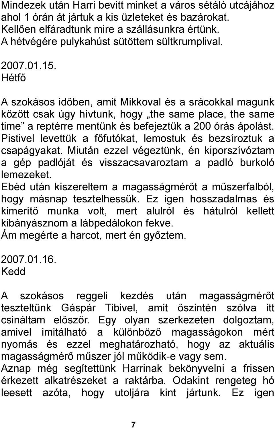 Hétfő A szokásos időben, amit Mikkoval és a srácokkal magunk között csak úgy hívtunk, hogy the same place, the same time a reptérre mentünk és befejeztük a 200 órás ápolást.