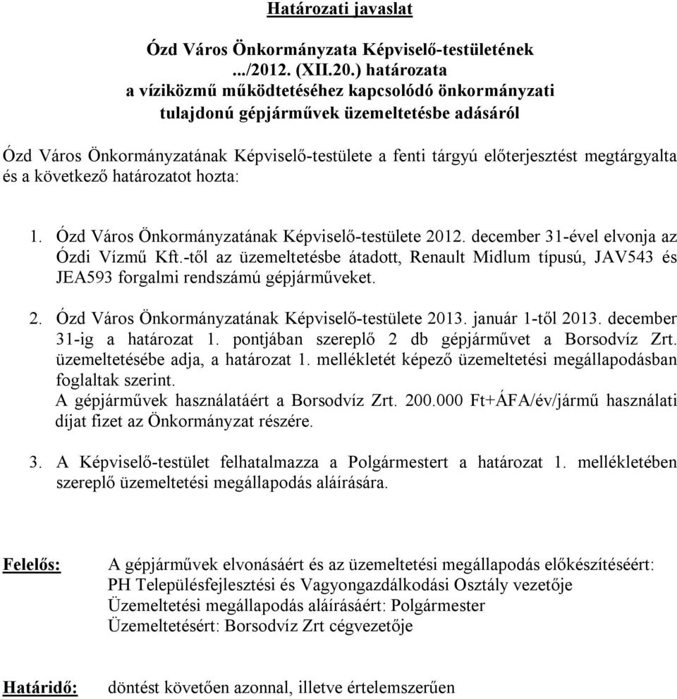 ) határozata a víziközmű működtetéséhez kapcsolódó önkormányzati tulajdonú gépjárművek üzemeltetésbe adásáról Ózd Város Önkormányzatának Képviselő-testülete a fenti tárgyú előterjesztést megtárgyalta