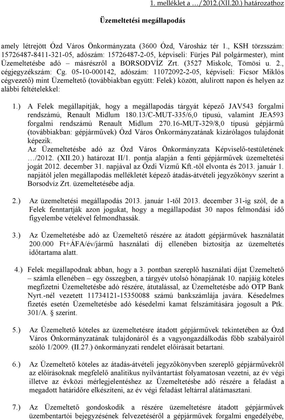 05-10-000142, adószám: 11072092-2-05, képviseli: Ficsor Miklós cégvezető) mint Üzemeltető (továbbiakban együtt: Felek) között, alulírott napon és helyen az alábbi feltételekkel: 1.