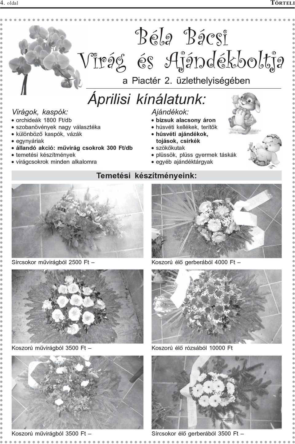 üzlethelyiségében Áprilisi kínálatunk: Ajándékok: bizsuk alacsony áron húsvéti kellékek, terítõk húsvéti ajándékok, tojások, csirkék szökõkutak plüssök, plüss