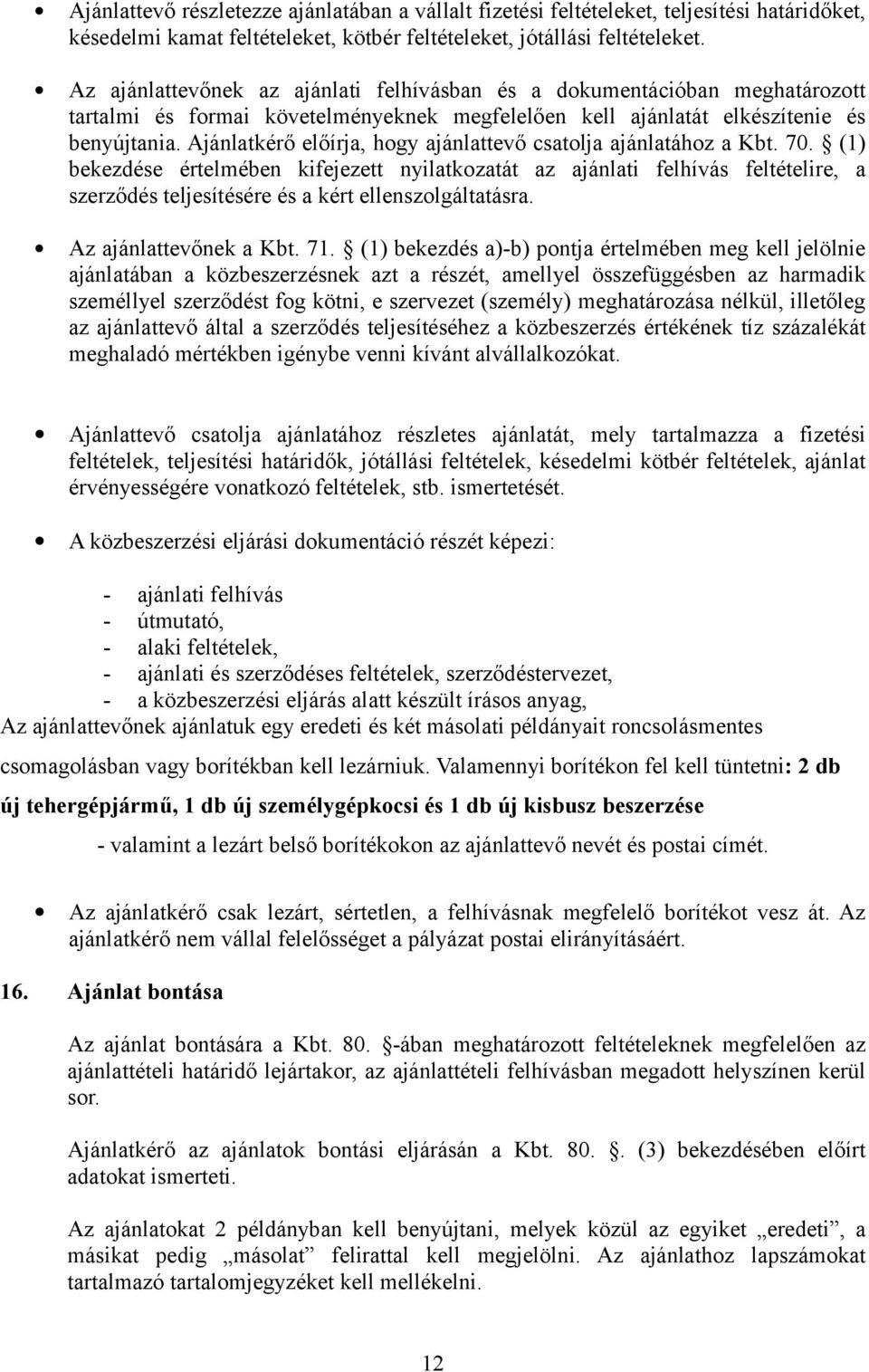 Ajánlatkérő előírja, hogy ajánlattevő csatolja ajánlatához a Kbt. 70.