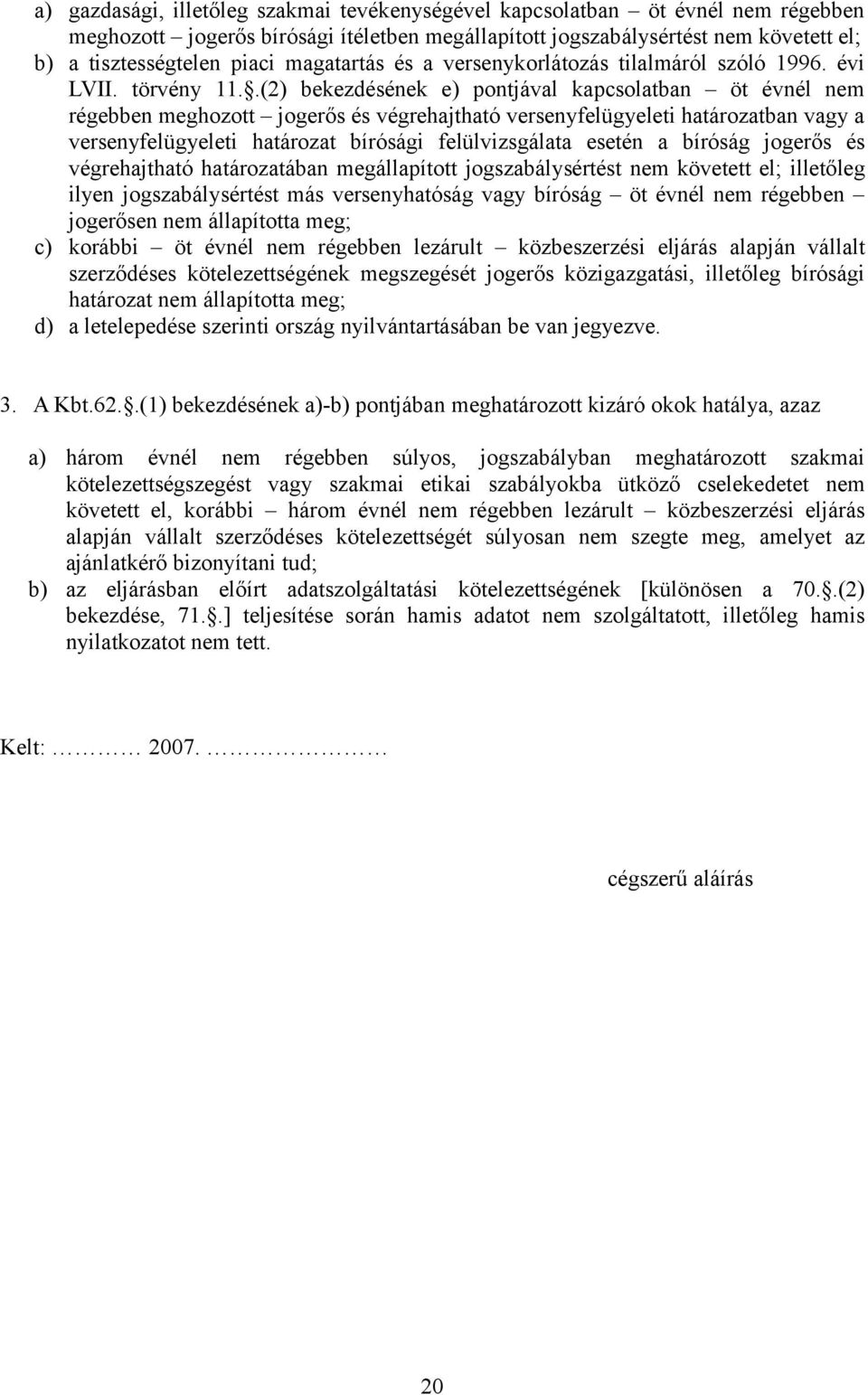 .(2) bekezdésének e) pontjával kapcsolatban öt évnél nem régebben meghozott jogerős és végrehajtható versenyfelügyeleti határozatban vagy a versenyfelügyeleti határozat bírósági felülvizsgálata