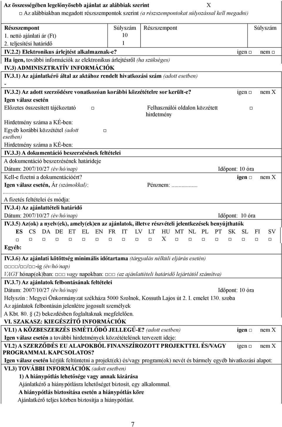 3) ADMINISZTRATÍV INFORMÁCIÓK IV.3.1) Az ajánlatkérő által az aktához rendelt hivatkozási szám (adott esetben) - IV.3.2) Az adott szerződésre vonatkozóan korábbi közzétételre sor került-e?