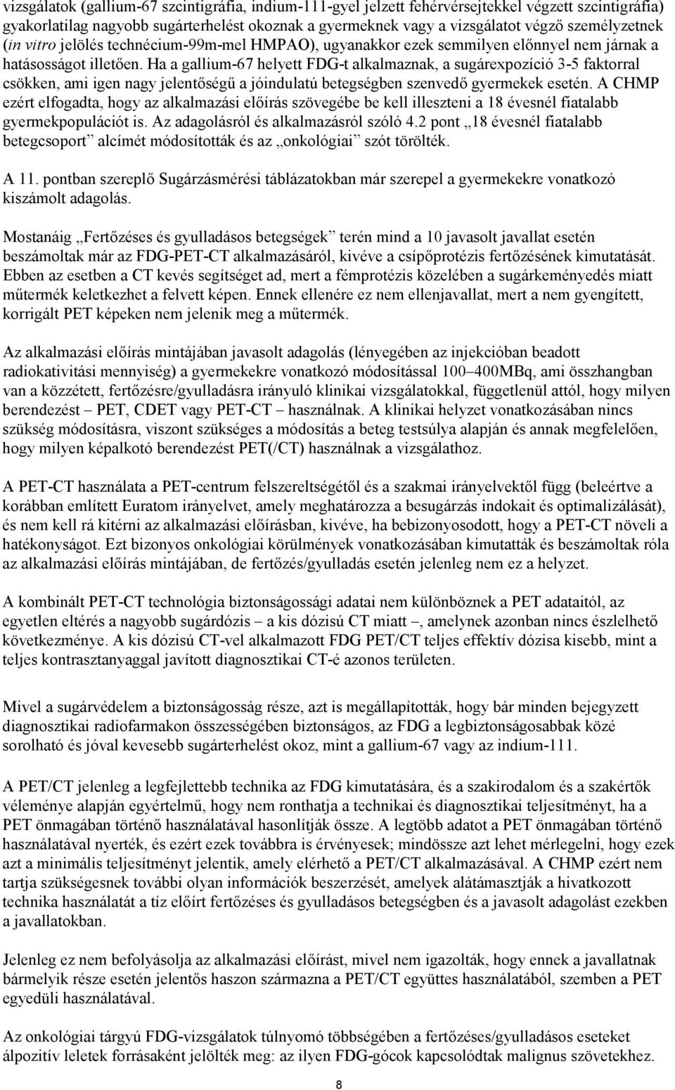 Ha a gallium-67 helyett FDG-t alkalmaznak, a sugárexpozíció 3-5 faktorral csökken, ami igen nagy jelentőségű a jóindulatú betegségben szenvedő gyermekek esetén.