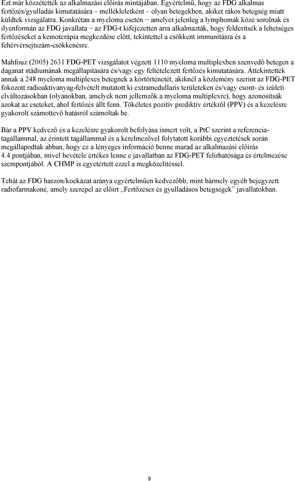 Konkrétan a myeloma esetén amelyet jelenleg a lymphomák közé sorolnak és ilyenformán az FDG javallata az FDG-t kifejezetten arra alkalmazták, hogy felderítsék a lehetséges fertőzéseket a kemoterápia