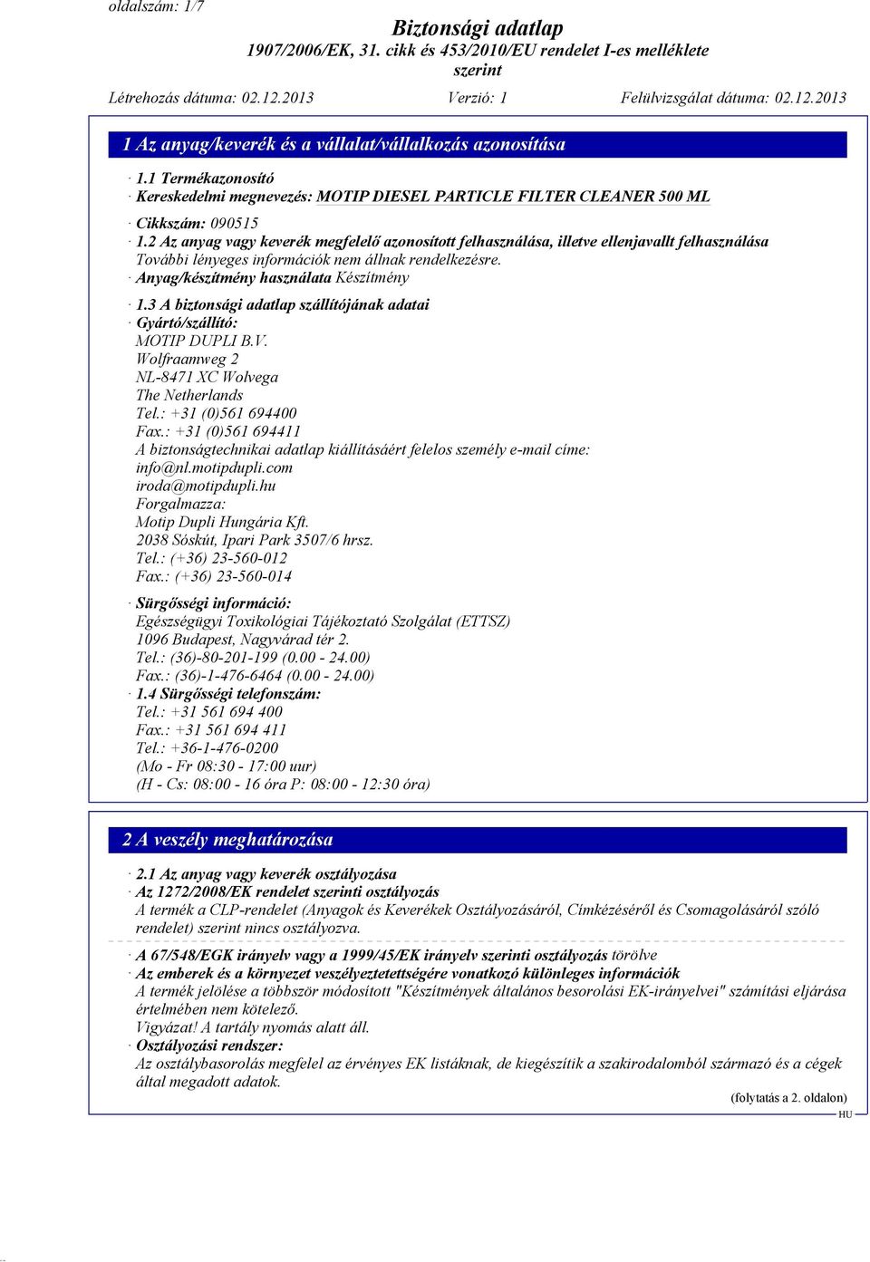 3 A biztonsági adatlap szállítójának adatai Gyártó/szállító: MOTIP DUPLI B.V. Wolfraamweg 2 NL-8471 XC Wolvega The Netherlands Tel.: +31 (0)561 694400 Fax.
