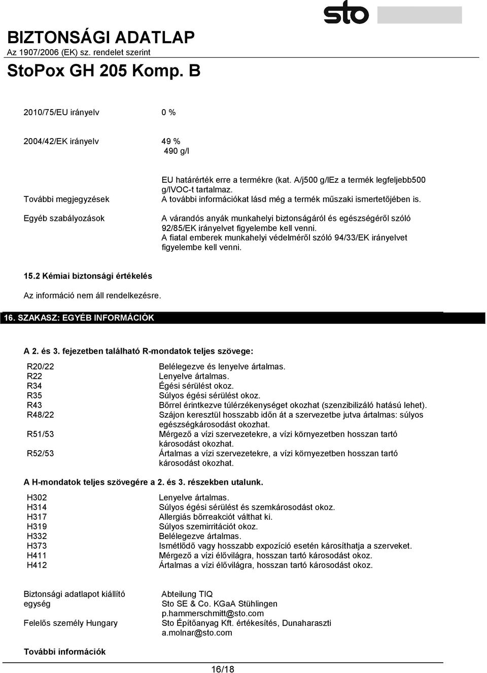 A fiatal emberek munkahelyi védelméről szóló 94/33/EK irányelvet figyelembe kell venni. 15.2 Kémiai biztonsági értékelés Az információ nem áll rendelkezésre. 16. SZAKASZ: EGYÉB INFORMÁCIÓK A 2. és 3.