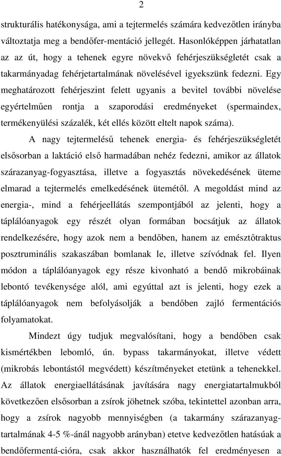 Egy meghatározott fehérjeszint felett ugyanis a bevitel további növelése egyértelmően rontja a szaporodási eredményeket (spermaindex, termékenyülési százalék, két ellés között eltelt napok száma).