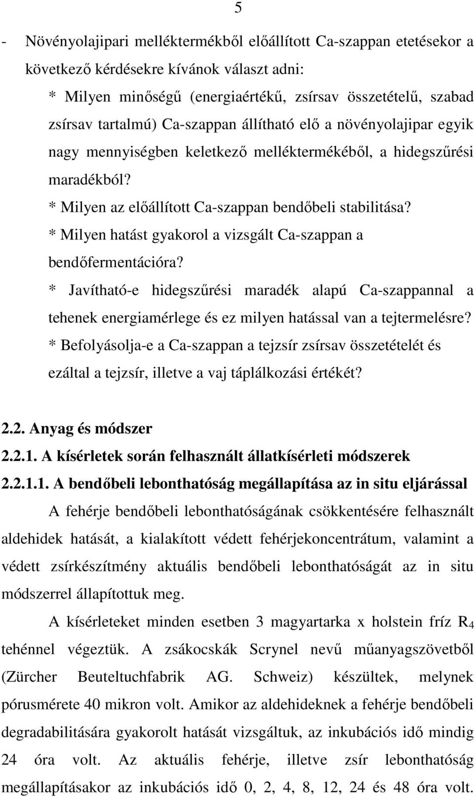 * Milyen hatást gyakorol a vizsgált Ca-szappan a bendıfermentációra? * Javítható-e hidegszőrési maradék alapú Ca-szappannal a tehenek energiamérlege és ez milyen hatással van a tejtermelésre?