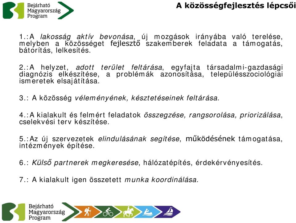 :A helyzet, adott terület feltárása, egyfajta társadalmi-gazdasági diagnózis elkészítése, a problémák azonosítása, településszociológiai ismeretek elsajátítása. 3.
