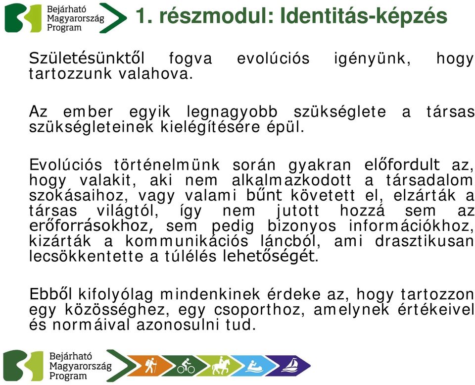 Evolúciós történelmünk során gyakran előfordult az, hogy valakit, aki nem alkalmazkodott a társadalom szokásaihoz, vagy valami bűnt követett el, elzárták a társas
