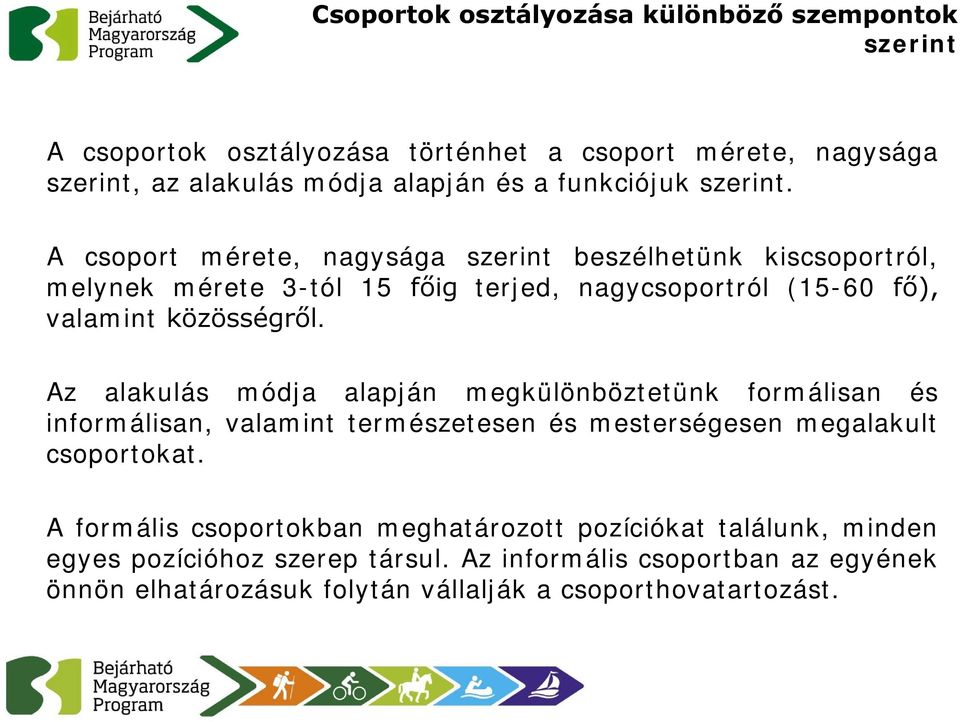 A csoport mérete, nagysága szerint beszélhetünk kiscsoportról, melynek mérete 3-tól 15 főig terjed, nagycsoportról (15-60 fő), valamint közösségről.