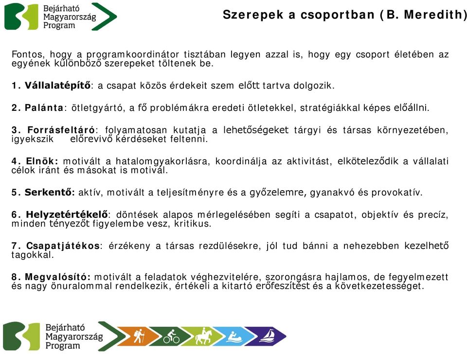 Forrásfeltáró: folyamatosan kutatja a lehetőségeket tárgyi és társas környezetében, igyekszik előrevivő kérdéseket feltenni. 4.
