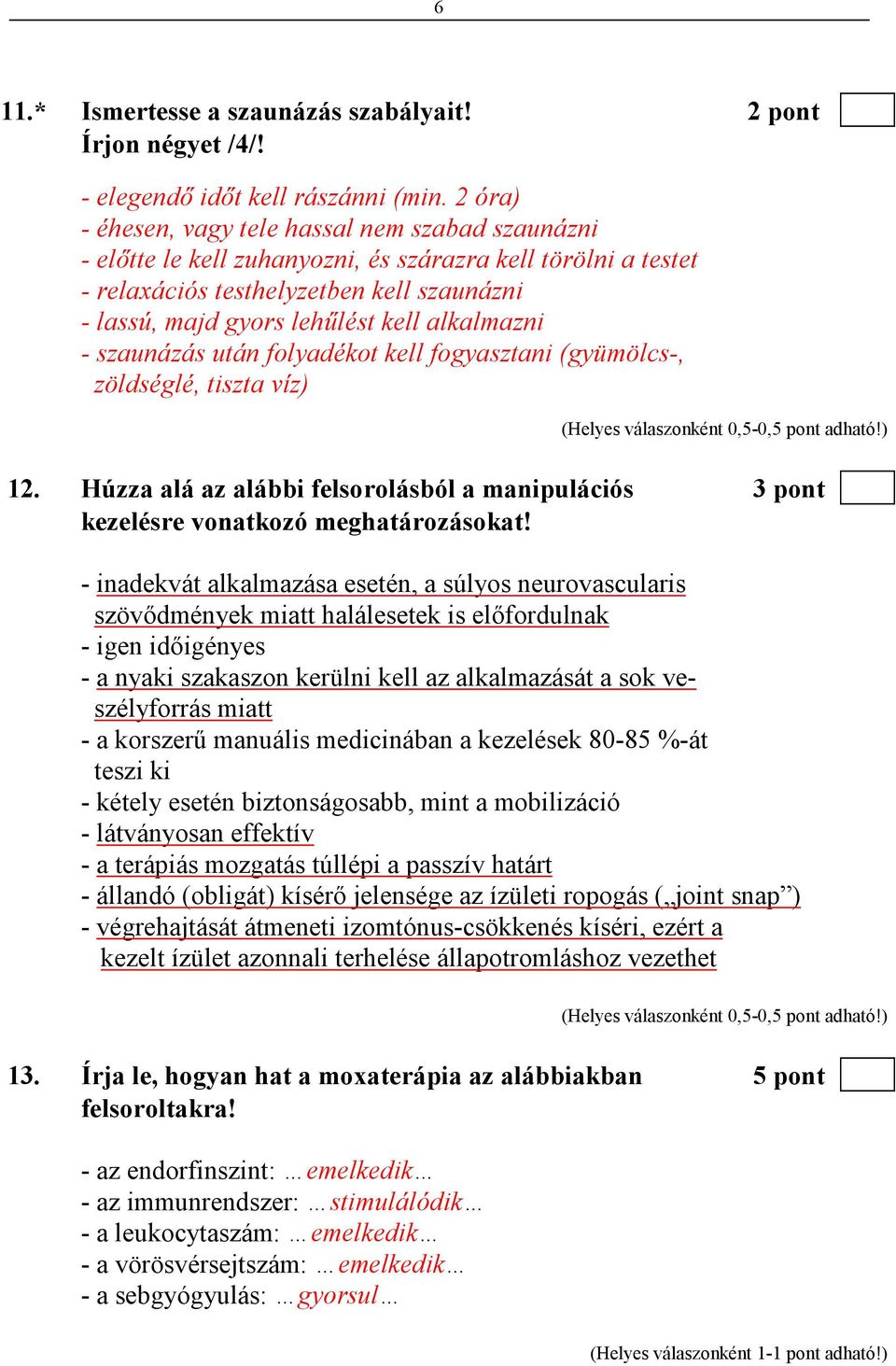 alkalmazni - szaunázás után folyadékot kell fogyasztani (gyümölcs-, zöldséglé, tiszta víz) 12. Húzza alá az alábbi felsorolásból a manipulációs 3 pont kezelésre vonatkozó meghatározásokat!