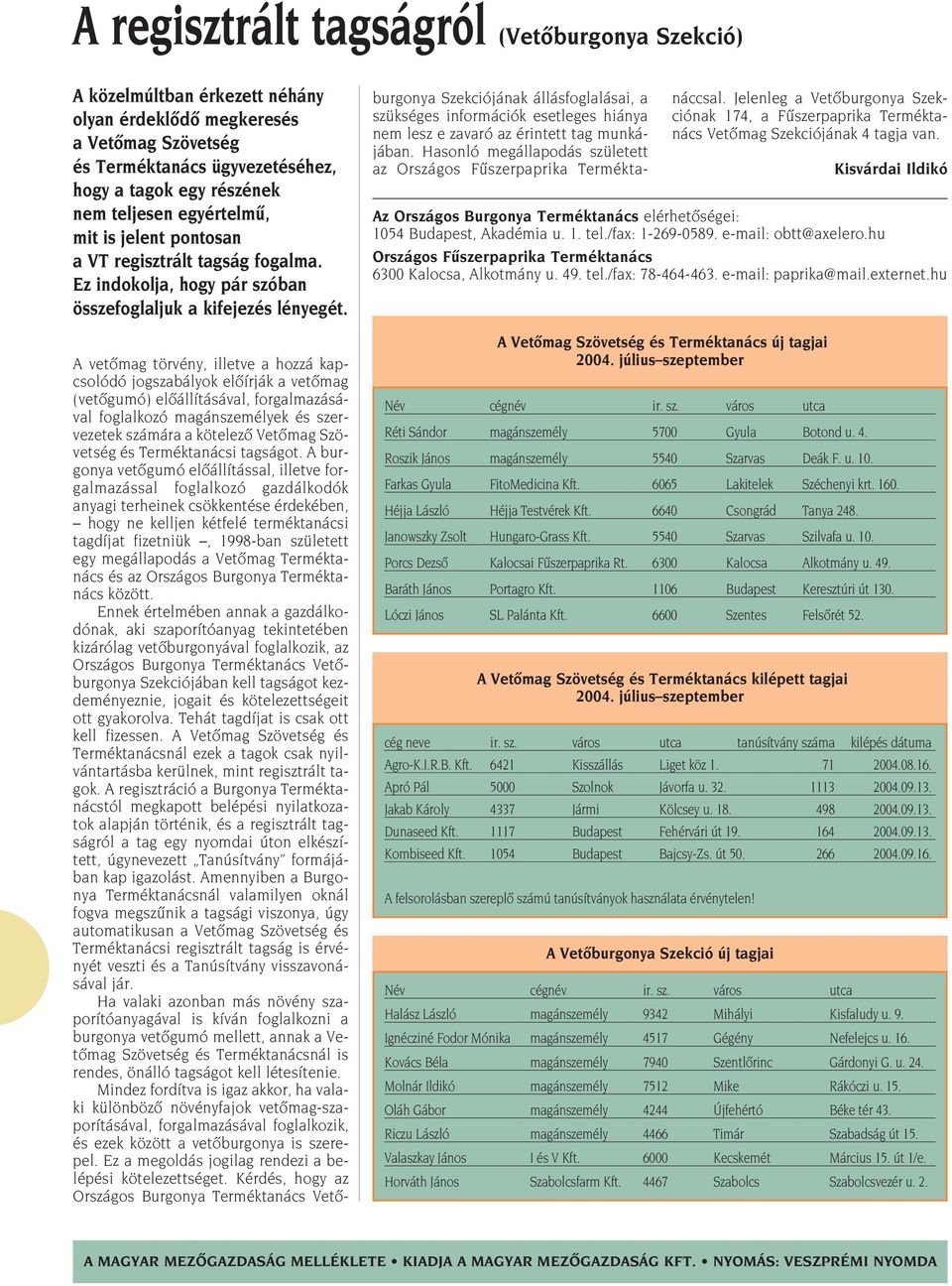 A vetômag törvény, illetve a hozzá kapcsolódó jogszabályok elôírják a vetômag (vetôgumó) elôállításával, forgalmazásával foglalkozó magánszemélyek és szervezetek számára a kötelezô Vetômag Szövetség