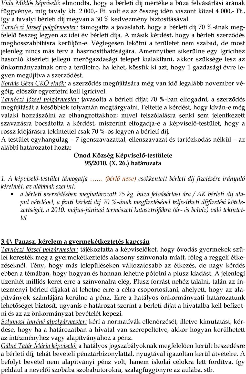 A másik kérdést, hogy a bérleti szerződés meghosszabbításra kerüljön-e. Véglegesen lekötni a területet nem szabad, de most jelenleg nincs más terv a hasznosíthatóságára.