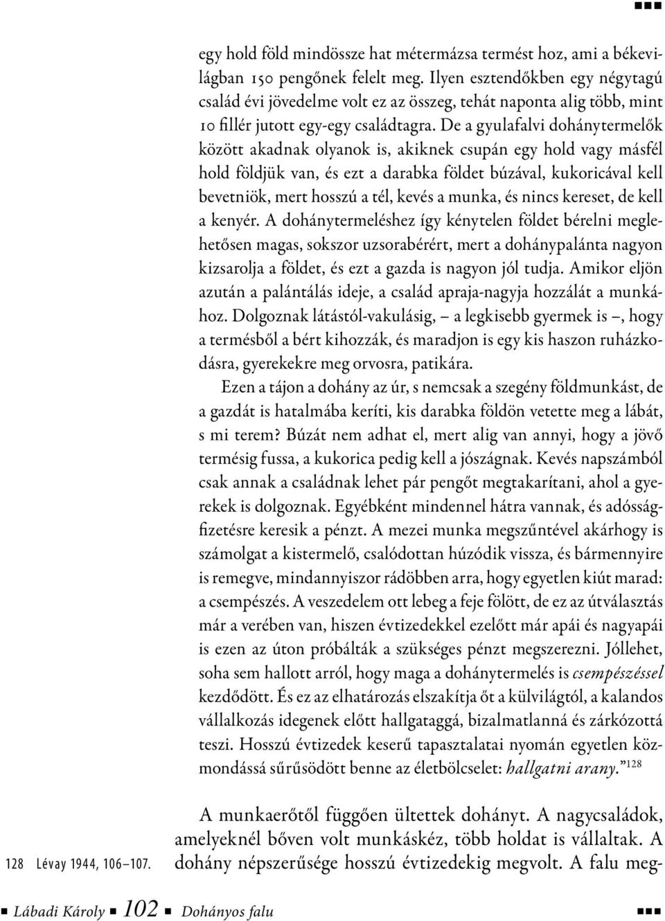 De a gyulafalvi dohánytermelők között akadnak olyanok is, akiknek csupán egy hold vagy másfél hold földjük van, és ezt a darabka földet búzával, kukoricával kell bevetniök, mert hosszú a tél, kevés a