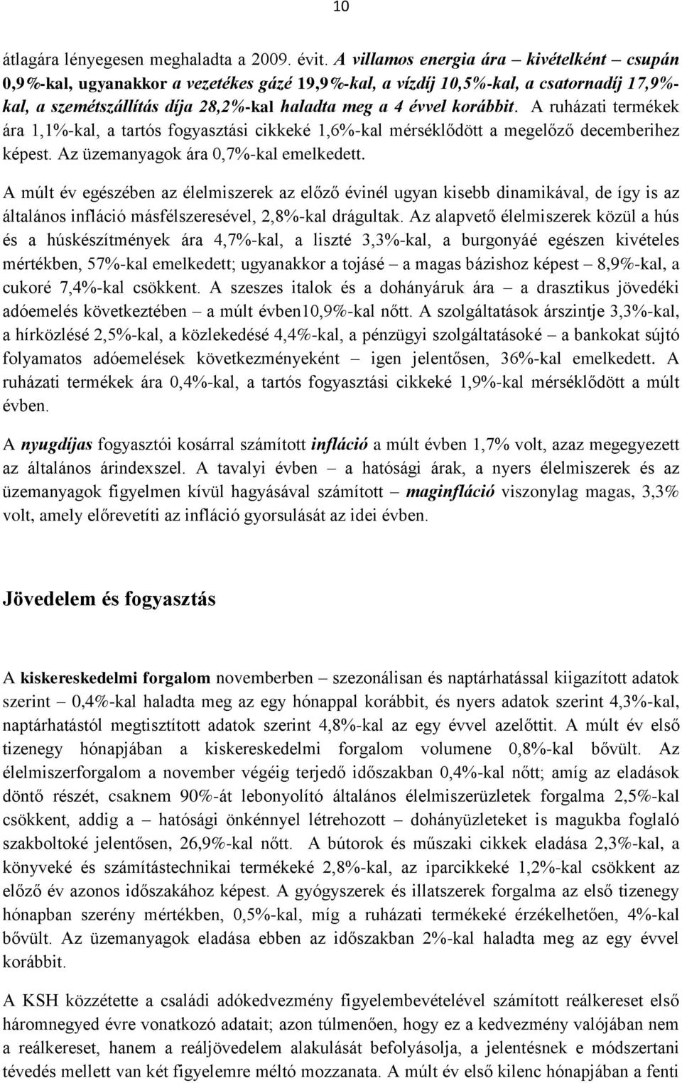 korábbit. A ruházati termékek ára 1,1%-kal, a tartós fogyasztási cikkeké 1,6%-kal mérséklődött a megelőző decemberihez képest. Az üzemanyagok ára 0,7%-kal emelkedett.